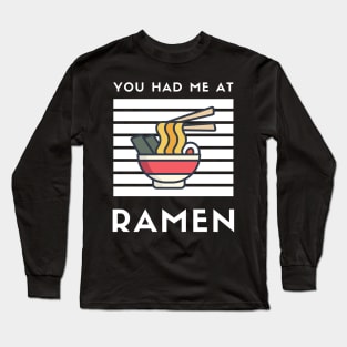 You Had Me At Ramen - Japanese Ramen Noodles Bowl - Funny Ramen Noodles Bowl Kawaii Gift - Ramen Noodles Japanese Noodle Soup Bowl Food Gifts noodles Long Sleeve T-Shirt